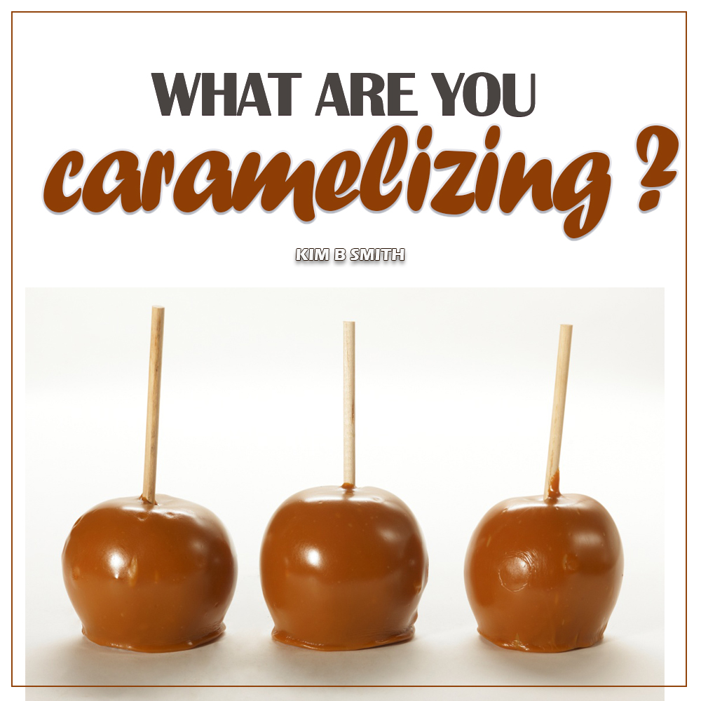 What Are YOU Caramelizing?